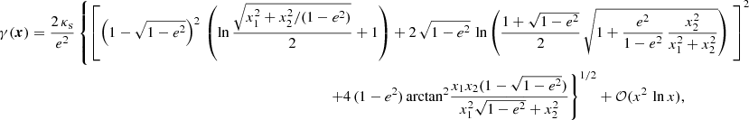$$ \begin{aligned} \gamma (\boldsymbol{x})&=\frac{2\,\kappa _{\rm s}}{e^2}\left\{ \left[ \left(1-\sqrt{1-e^2}\right)^2\, \left(\ln {\frac{\sqrt{x_1^2+x_2^2/(1-e^2)}}{2}}+1\right)+2\,\sqrt{1-e^2}\, \ln {\left(\frac{1+\sqrt{1-e^2}}{2}\,\sqrt{1+\frac{e^2}{1-e^2}\,\frac{x_2^2}{x_1^2+x_2^2}}\right)} \;\right]^2 \right. \nonumber \\&\qquad \qquad \qquad \qquad \qquad \qquad \qquad \qquad \qquad \qquad \qquad \qquad \quad ~~\left. +4\,(1-e^2)\,\mathrm{arctan}^2{\frac{x_1 x_2(1-\sqrt{1-e^2})}{x_1^2\sqrt{1-e^2}+x_2^2}}\right\} ^{1/2} +\mathcal{O} (x^2\,\ln {x}),\end{aligned} $$