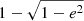 $ 1-\sqrt{1-e^2}\, $