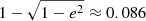 $ 1-\sqrt{1-e^2}\approx0.086 $