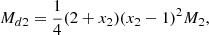 $$ \begin{aligned} M_{d2}&= \dfrac{1}{4} (2+x_2) (x_2 - 1)^2 M_2,\end{aligned} $$