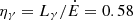 $ \eta_\gamma=L_\gamma/\dot{E}=0.58 $