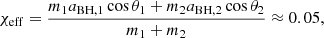 $$ \begin{aligned} \chi _{\rm eff}= \frac{m_1 a_{\rm BH,1} \cos \theta _1+m_2 a_{\rm BH,2} \cos \theta _2}{m_1 + m_2} \approx 0.05, \end{aligned} $$