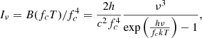 $$ \begin{aligned} I_\nu =B(f_cT)/f_c^4 = \frac{2 h}{c^2 f_c^4} \frac{\nu ^3}{\exp \left(\frac{h \nu }{f_c k T}\right)-1}, \end{aligned} $$