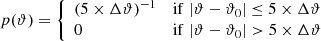 $$ \begin{aligned} p(\vartheta ) = {\left\{ \begin{array}{ll} (5 \times \Delta \vartheta )^{-1}&\mathrm{if}\; |\vartheta - \vartheta _0| \le 5\times \Delta \vartheta \\ 0&\mathrm{if}\; |\vartheta - \vartheta _0| > 5\times \Delta \vartheta \end{array}\right.} \end{aligned} $$