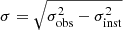$ \sigma = \sqrt{\sigma^{2}_{\mathrm{obs}} - \sigma^{2}_{\mathrm{inst}}} $