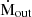 $ \dot{\mathrm{M}}_{\mathrm{out}} $
