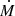 $ \dot{M} $