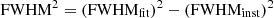 $ \rm FWHM^2 = (FWHM_{fit})^2 - (FWHM_{inst})^2 $