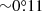 $ {\sim}0{{\overset{\circ}{.}}}11 $