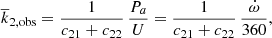 $$ \begin{aligned} \overline{k}_{\rm 2, obs} = \frac{1}{c_{21} + c_{22}} \, \frac{P_a}{U} = \frac{1}{c_{21} + c_{22}} \, \frac{\dot{\omega }}{360} , \end{aligned} $$