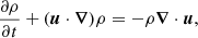 $$ \begin{aligned} \frac{\partial \rho }{\partial t}+(\boldsymbol{u}\cdot \boldsymbol{\nabla })\rho&= -\rho \boldsymbol{\nabla }\cdot \boldsymbol{u}, \end{aligned} $$