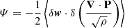 $$ \begin{aligned} \varPsi&= - \frac{1}{2} \left\langle \delta \boldsymbol{w} \cdot \delta \left(\frac{\boldsymbol{\nabla }\cdot \mathbf P }{\sqrt{\rho }}\right)\right\rangle \end{aligned} $$