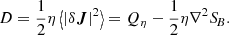 $$ \begin{aligned} D&= \frac{1}{2} \eta \left\langle |\delta \boldsymbol{J}|^2\right\rangle = Q_\eta - \frac{1}{2} \eta \nabla ^2 {S\!}_B. \end{aligned} $$