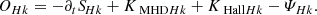 $$ \begin{aligned} O_{Hk}=-\partial _{t}{S\!}_{Hk}+K_{\text{ MHD}Hk}+K_{\text{ Hall}Hk}-\varPsi _{Hk}. \end{aligned} $$
