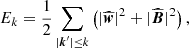$$ \begin{aligned} E_{k}&=\frac{1}{2}\sum _{|\boldsymbol{k}^\prime |\le k}\left(|\widehat{\boldsymbol{w}}|^{2}+|\widehat{\boldsymbol{B}}|^{2}\right), \end{aligned} $$
