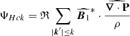 $$ \begin{aligned} \Psi _{Hck}&=\mathfrak{R} \sum _{|\boldsymbol{k}^\prime |\le k} \widehat{\boldsymbol{B}_1}^{*}\cdot \widehat{\frac{\boldsymbol{\nabla }\cdot \boldsymbol{\mathrm{P} }}{\rho }} \end{aligned} $$