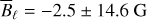 ${\bar B_\ell } = - 2.5 \pm 14.6{\rm{G}}$