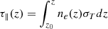 $$ \begin{aligned} \tau _{\parallel }(z) = \int _{z_0}^{z}n_e(z) \sigma _T dz \end{aligned} $$