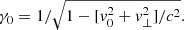 $$ \begin{aligned} \gamma _0 = 1/\sqrt{1-[{ v}_0^2+{ v}_\perp ^2]/c^2}. \end{aligned} $$