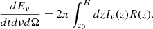 $$ \begin{aligned} \frac{d E_\nu }{dt d\nu d \Omega } = 2 \pi \int _{z_0}^H dz I_\nu (z) R(z). \end{aligned} $$