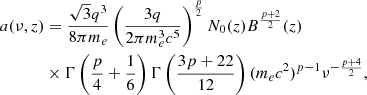 $$ \begin{aligned} a(\nu ,z)&= \frac{\sqrt{3}q^3}{8 \pi m_e} \left(\frac{3q}{2 \pi m_e^3 c^5}\right)^{\frac{p}{2}}N_0(z)B^{\frac{p+2}{2}}(z)\\ \nonumber&\times \Gamma \left(\frac{p}{4}+\frac{1}{6}\right)\Gamma \left(\frac{3p+22}{12}\right) (m_e c^2)^{p-1}\nu ^{-\frac{p+4}{2}}, \end{aligned} $$