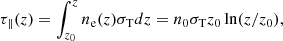 $$ \begin{aligned} \tau _{\parallel }(z) = \int _{z_0}^z n_{\rm e}(z) \sigma _{\rm T} dz = n_0 \sigma _{\rm T} z_0 \ln (z/z_0), \end{aligned} $$
