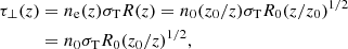 $$ \begin{aligned} \tau _{\perp }(z)&= n_{\rm e}(z) \sigma _{\rm T} R(z) = n_0 (z_0/z) \sigma _{\rm T} R_0 (z/z_0)^{1/2}\nonumber \\&= n_0 \sigma _{\rm T} R_0 (z_0/z)^{1/2}, \end{aligned} $$