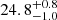 $ 24.8^{+0.8}_{-1.0} $