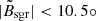 $ |\tilde{B}_{\mathrm{sgr}}| < 10.5\circ $