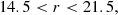 $$ \begin{aligned} 14.5 < r < 21.5, \end{aligned} $$