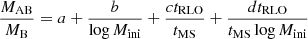 $$ \begin{aligned} \frac{M_\mathrm{AB} }{M_\mathrm{B} } = a + \frac{b}{\log M_\mathrm{ini} } + \frac{ct_\mathrm{RLO} }{t_\mathrm{MS} } + \frac{d t_\mathrm{RLO} }{t_\mathrm{MS} \log M_\mathrm{ini} } \end{aligned} $$