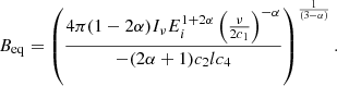 $$ \begin{aligned} B_{\rm eq} = \left(\frac{4\pi (1 -2\alpha )I_{\nu }E_i^{1+2\alpha }\left(\frac{\nu }{2c_1}\right)^{-\alpha }}{-(2\alpha + 1)c_2lc_4}\right)^{\frac{1}{(3 -\alpha )}}. \end{aligned} $$