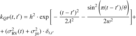 $\eqalign{ & {k_{QP}}(t,t') = {h^2} \cdot \exp \left[ { - {{{{(t - t')}^2}} \over {2{\lambda ^2}}} - {{{{\sin }^2}\left( {\pi (t - t')/\theta } \right)} \over {2{w^2}}}} \right] + \cr & \,\, + (\sigma _{{\rm{RV}}}^2(t) + \sigma _{{\rm{jit}}}^2) \cdot {\delta _{t,t'}} \cr} $