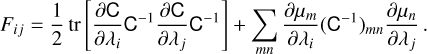 ${F_{ij}} = {1 \over 2}{\rm{tr}}\left[ {{{\partial {\rm{C}}} \over {\partial {\lambda _i}}}{{\rm{C}}^{ - 1}}{{\partial {\rm{C}}} \over {\partial {\lambda _j}}}{{\rm{C}}^{ - 1}}} \right] + \mathop \sum \limits_{mn} {{\partial {\mu _m}} \over {\partial {\lambda _i}}}{\left( {{{\rm{C}}^{ - 1}}} \right)_{mn}}{{\partial {\mu _n}} \over {\partial {\lambda _j}}}.$