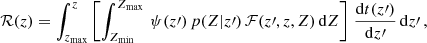 $$ \begin{aligned} \mathcal{R} (z) = \int _{z_{{\mathrm{max}}}}^{z}\left[\int _{Z_{{\mathrm{min}}}}^{Z_{{\mathrm{max}}}} \,\psi (z\prime )\,p(Z|z\prime )\, \mathcal{F} (z\prime ,z,Z) \,{\mathrm{d}}Z\right]\, \frac{{\mathrm{d}t(z\prime )}}{{\mathrm{d}}z\prime }\,{\mathrm{d}}z\prime \,, \end{aligned} $$