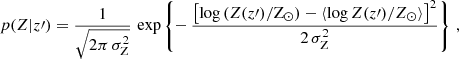 $$ \begin{aligned} p(Z|z\prime ) = \frac{1}{\sqrt{2 \pi \,\sigma _{\rm Z}^2}}\, \exp \left\{ {-\, \frac{\left[\log {(Z(z\prime )/\mathrm{Z}_\odot )} - \langle \log {Z(z\prime )/Z_\odot }\rangle \right]^2}{2\,\sigma _{\rm Z}^2}}\right\} \,, \end{aligned} $$