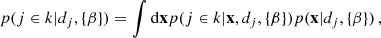 $$ \begin{aligned} p(j\in k | d_j, \{\beta \}) = \int \mathrm{d} \mathbf x p ( j\in k | \mathbf x , d_j,\{\beta \})p (\mathbf x | d_j, \{\beta \})\,, \end{aligned} $$