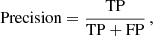 $$ \begin{aligned} \mathrm{Precision} = \frac{\mathrm{TP} }{\mathrm{TP} +\mathrm{FP} }\,, \end{aligned} $$