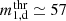 $ m\substack{\mathrm{thr}\\{1,\mathrm{d}}} \simeq 57 $