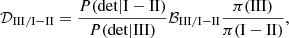 $$ \begin{aligned} \mathcal{D} _{\mathrm{III} /\mathrm{I-II} } = \frac{P(\mathrm{det} |\mathrm{I-II} )}{P(\mathrm{det} |\mathrm{III} )}\mathcal{B} _{\mathrm{III} /\mathrm{I-II} }\frac{\pi (\mathrm{III} )}{\pi (\mathrm{I-II} )}, \end{aligned} $$