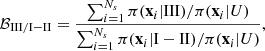 $$ \begin{aligned} \mathcal{B} _{\mathrm{III} /\mathrm{I-II} } = \frac{\sum _{i = 1}^{N_s} \pi (\mathbf x _i|\mathrm{III} )/\pi (\mathbf x _i|U)}{\sum _{i = 1}^{N_s} \pi (\mathbf x _i|\mathrm{I-II} )/\pi (\mathbf x _i|U)}, \end{aligned} $$