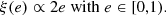 $$ \begin{aligned} \xi (e) \propto 2e~\mathrm{with} ~e \in [0,1). \end{aligned} $$