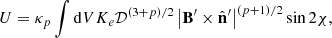 $$ \begin{aligned} U&= \kappa _{p} \int \mathrm{d}V K_{e} \mathcal{D} ^{\left( 3 + p\right)/2} \left| \mathbf B ^{\prime } \times \hat{\mathbf{n }}^{\prime } \right|^{\left( p+1 \right)/2} \sin 2 \chi , \end{aligned} $$