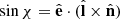 $ \sin\chi=\hat{\mathbf{e}} \cdot (\hat{\mathbf{l}} \times \hat{\mathbf{n}}) $
