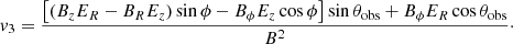 $$ \begin{aligned} v_3 = \frac{\left[\left(B_z E_R-B_R E_z\right)\sin \phi -B_\phi E_z\cos \phi \right]\sin \theta _{\rm obs} + B_\phi E_R\cos \theta _{\rm obs}}{B^2}\cdot \end{aligned} $$