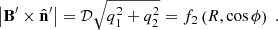 $$ \begin{aligned} \left|\mathbf B ^{\prime }\times \hat{\mathbf{n }}^{\prime }\right| = \mathcal{D} \sqrt{q_1^2+q_2^2} = f_2\left(R, \cos \phi \right)\;. \end{aligned} $$
