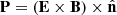 $ \mathbf{P}=\left(\mathbf{E}\times\mathbf{B}\right)\times \hat{\mathbf{n}} $