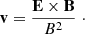 $$ \begin{aligned} \mathbf v = \frac{\mathbf{E \times \mathbf B }}{B^{2}} \;\cdot \end{aligned} $$
