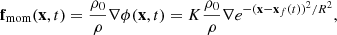 $$ \begin{aligned} \mathbf f _{\text{mom}}(\mathbf x ,t) = \frac{\rho _0}{\rho } \nabla \phi (\mathbf x ,t) = K\frac{\rho _0}{\rho } \nabla e^{ -(\mathbf x - \mathbf x_f (t))^2 /R^2 }, \end{aligned} $$