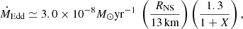 $$ \begin{aligned} \dot{M}_{\rm Edd} \simeq 3.0\times 10^{-8}M_\odot \mathrm{yr} ^{-1}~ \left(\frac{R_{\rm NS}}{13\,\mathrm{km}} \right)\left(\frac{1.3}{1+X}\right), \end{aligned} $$